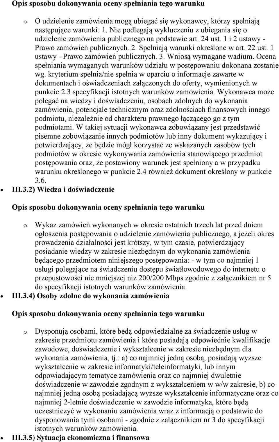 1 ustawy - Prawo zamówień publicznych. 3. Wniosą wymagane wadium. Ocena spełniania wymaganych warunków udziału w postępowaniu dokonana zostanie wg.