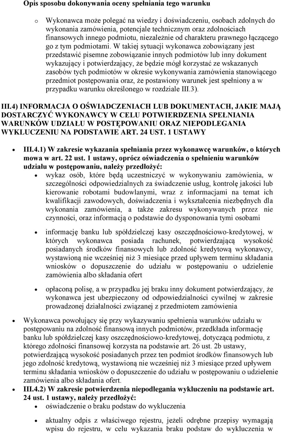 W takiej sytuacji wykonawca zobowiązany jest przedstawić pisemne zobowiązanie innych podmiotów lub inny dokument wykazujący i potwierdzający, że będzie mógł korzystać ze wskazanych zasobów tych