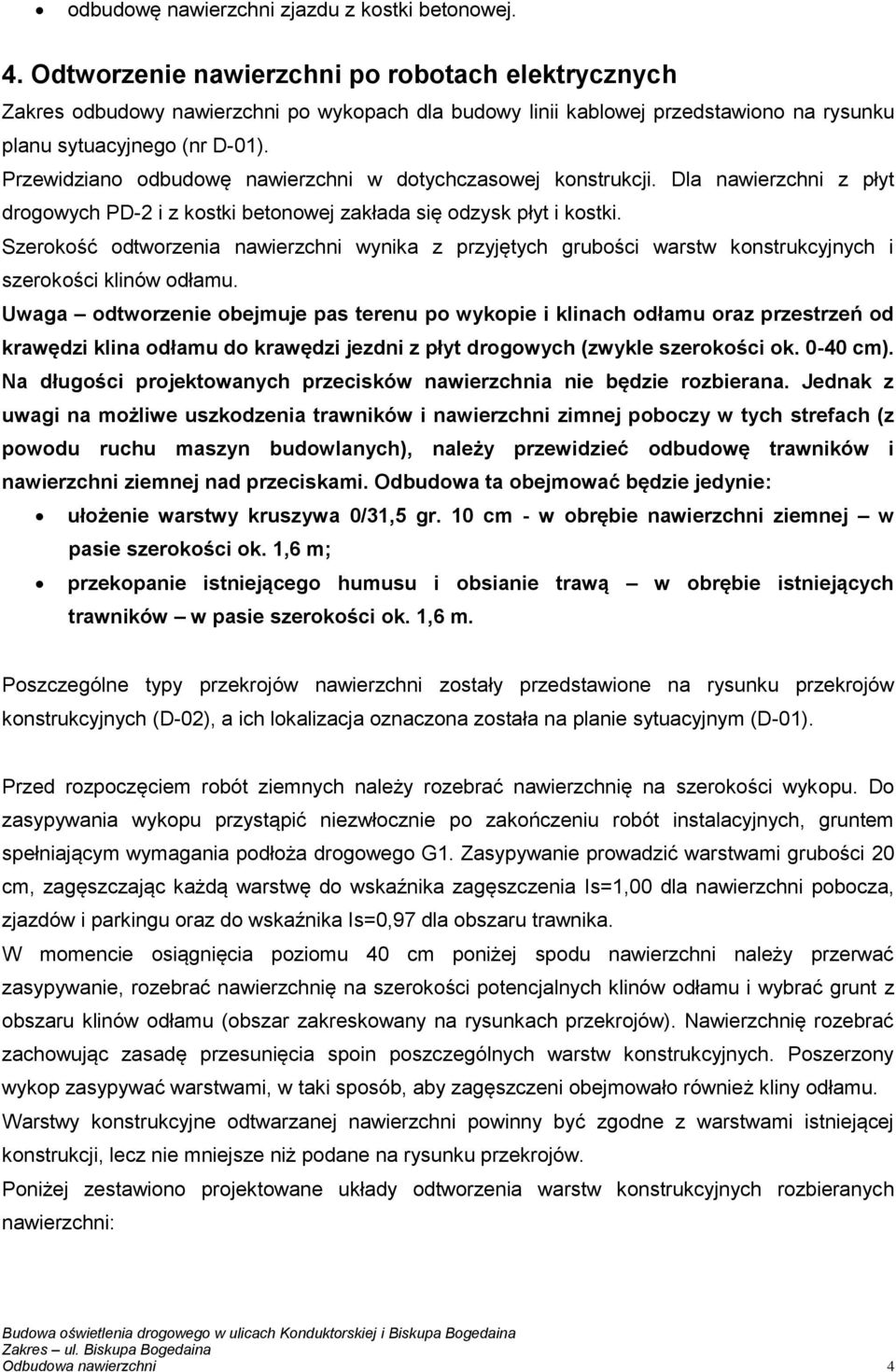 Przewidziano odbudowę nawierzchni w dotychczasowej konstrukcji. Dla nawierzchni z płyt drogowych PD-2 i z kostki betonowej zakłada się odzysk płyt i kostki.