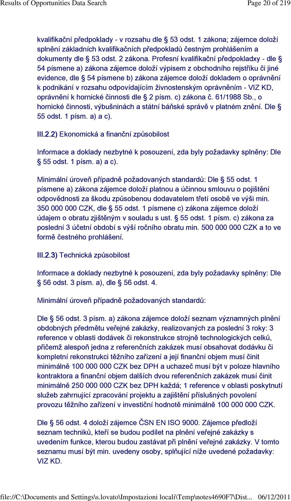 v rozsahu odpovídajícím živnostenským oprávněním - VIZ KD, oprávnění k hornické činnosti dle 2 písm. c) zákona č. 61/1988 Sb., o hornické činnosti, výbušninách a státní báňské správě v platném znění.