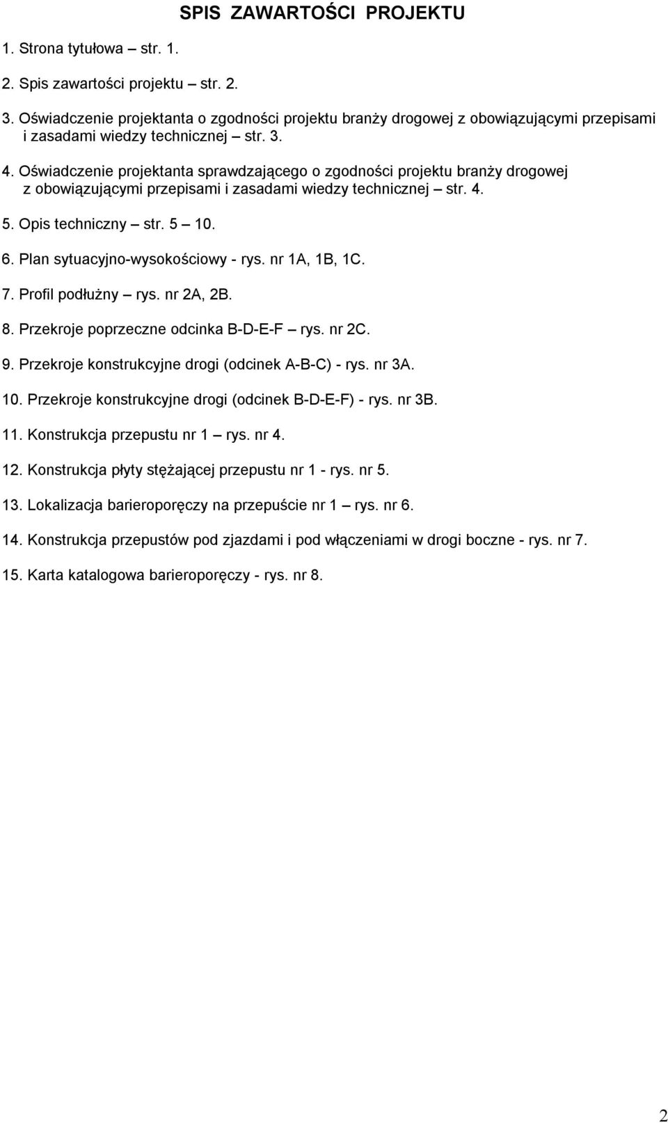 Oświadczenie projektanta sprawdzającego o zgodności projektu branży drogowej z obowiązującymi przepisami i zasadami wiedzy technicznej str. 4. 5. Opis techniczny str. 5 10. 6.