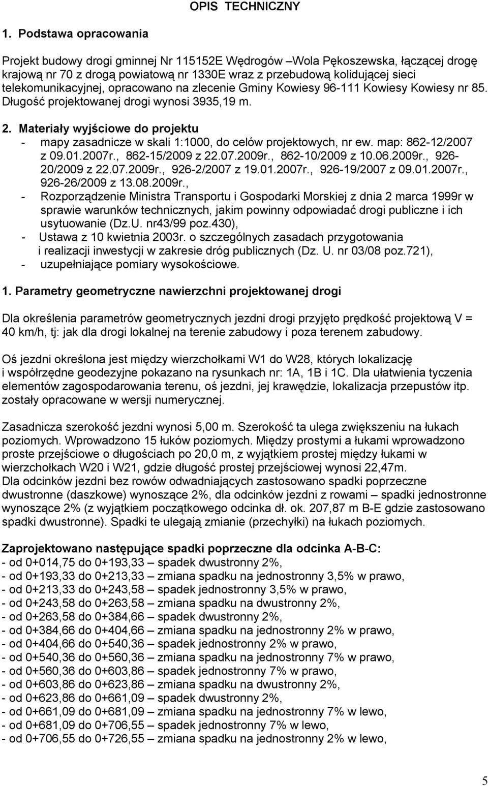 opracowano na zlecenie Gminy Kowiesy 96-111 Kowiesy Kowiesy nr 85. Długość projektowanej drogi wynosi 3935,19 m. 2.