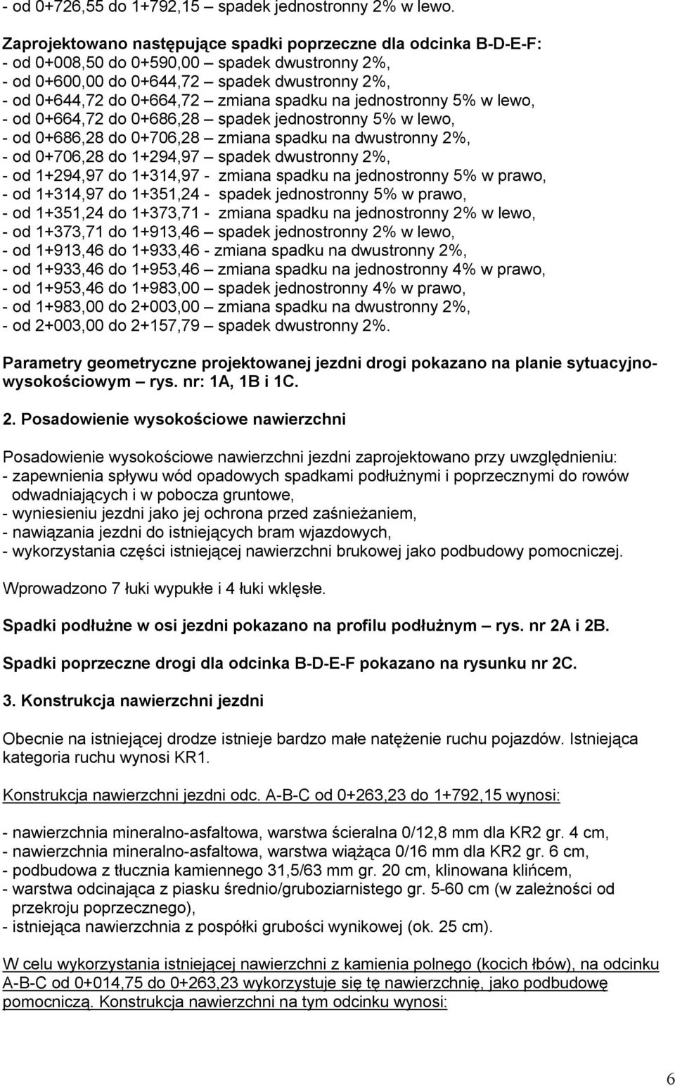 spadku na jednostronny 5% w lewo, - od 0+664,72 do 0+686,28 spadek jednostronny 5% w lewo, - od 0+686,28 do 0+706,28 zmiana spadku na dwustronny 2%, - od 0+706,28 do 1+294,97 spadek dwustronny 2%, -