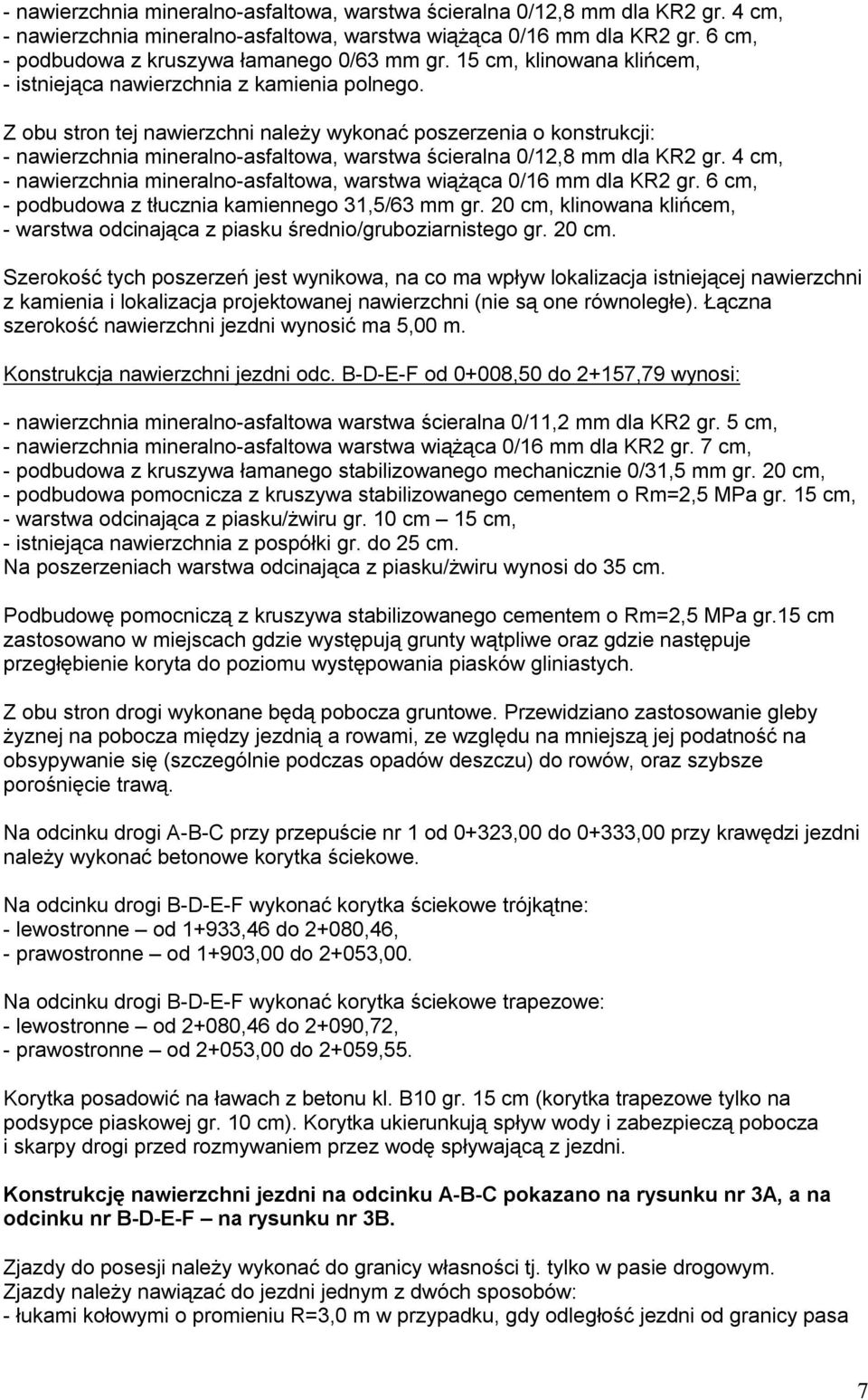 Z obu stron tej nawierzchni należy wykonać poszerzenia o konstrukcji:  6 cm, - podbudowa z tłucznia kamiennego 31,5/63 mm gr.