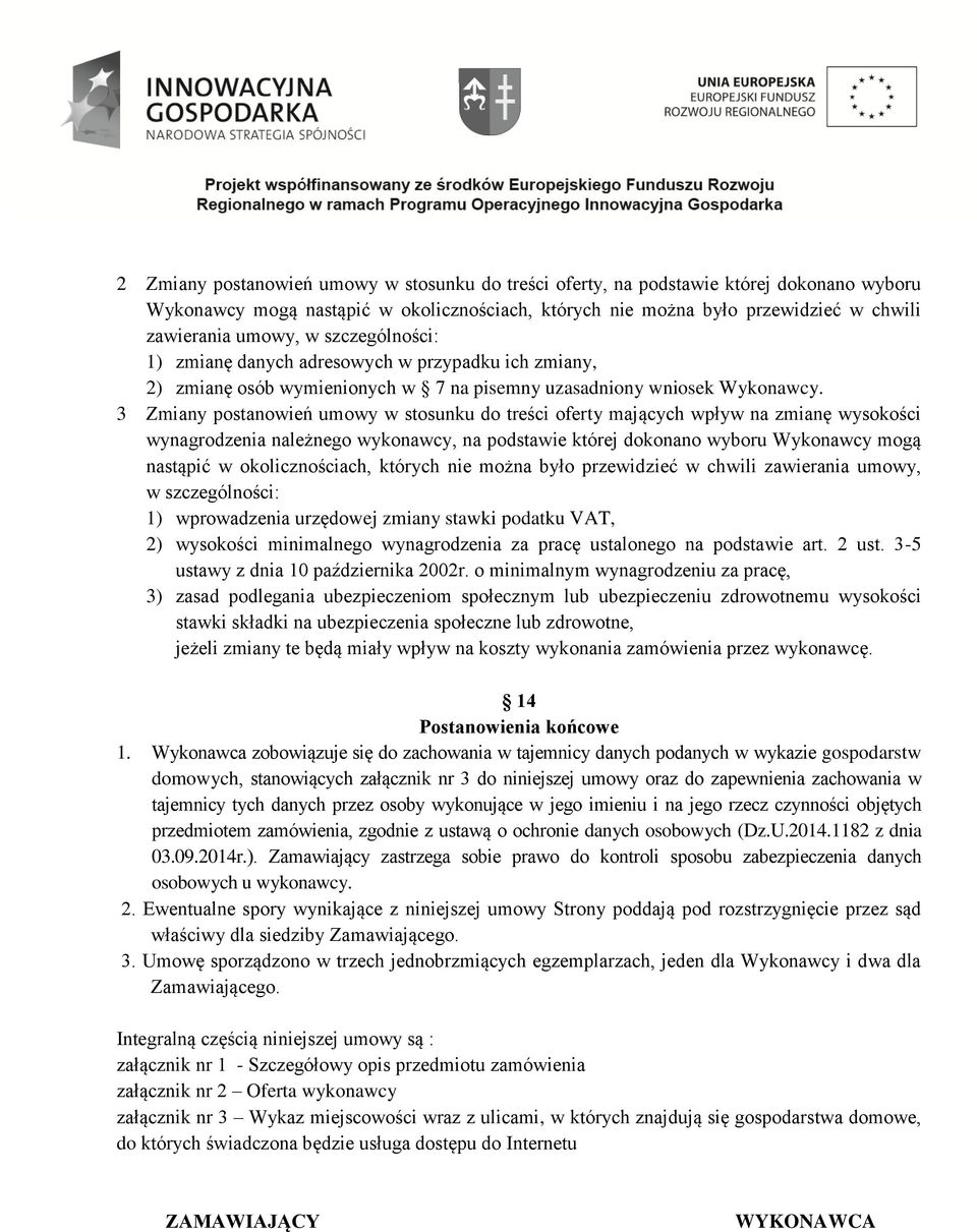 3 Zmiany postanowień umowy w stosunku do treści oferty mających wpływ na zmianę wysokości wynagrodzenia należnego wykonawcy, na podstawie której dokonano wyboru Wykonawcy mogą nastąpić w