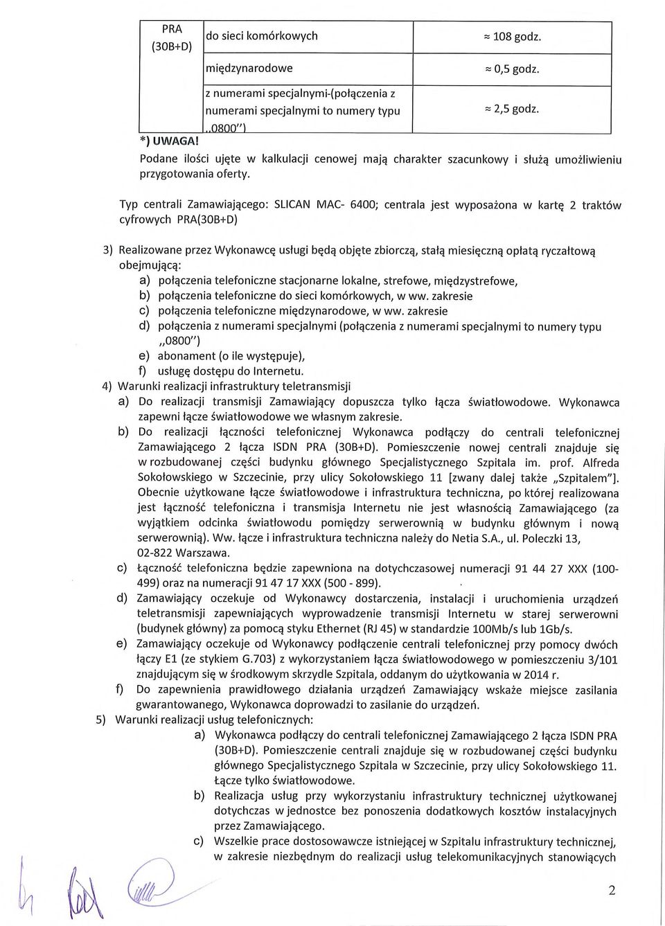 Typ centrali Zamawiaj ącego: SLICAN MAC- 6400; centrala jest wyposa żona w kart ę 2 traktów cyfrowych PRA(308+D) 3) Realizowane przez Wykonawc ę us ł ugi b ę d ą obj ęte zbiorcz ą, sta łą miesi ę czn