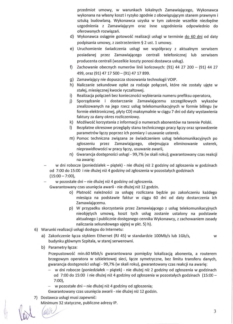 d) Wykonawca osi ągnie gotowo ść realizacji us ługi w terminie do 60 dni od daty podpisania umowy, z zastrze żeniem 2 ust. 1 umowy.