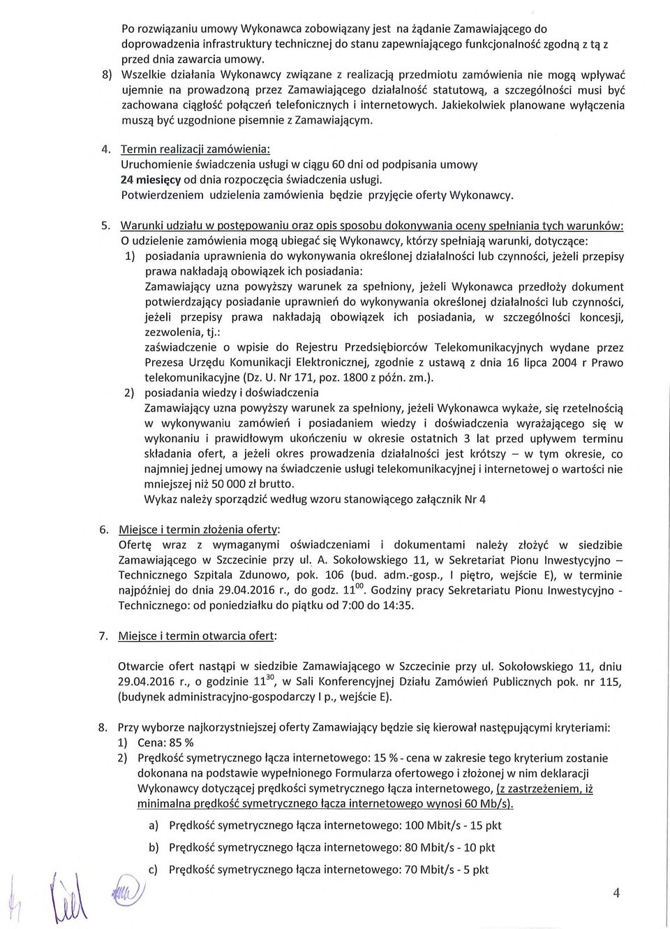 8) Wszelkie dzia łania Wykonawcy zwi ązane z realizacj ą przedmiotu zamówienia nie mog ą wplywa ć ujemnie na prowadzon ą przez Zamawiaj ącego dzia łalno ść statutow ą, a szczególno ści musi by ć