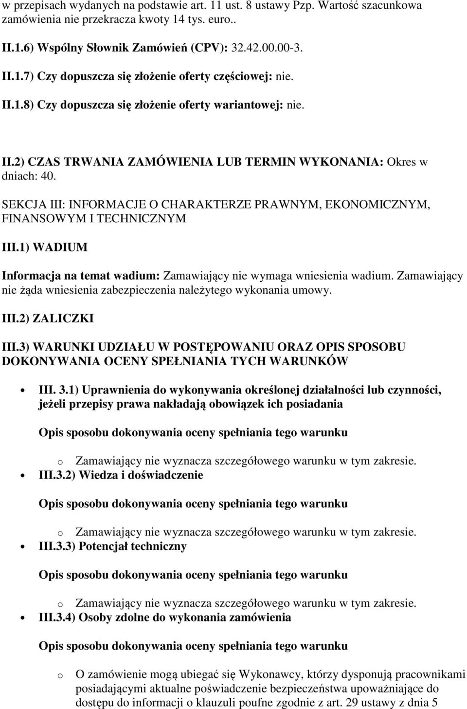 SEKCJA III: INFORMACJE O CHARAKTERZE PRAWNYM, EKONOMICZNYM, FINANSOWYM I TECHNICZNYM III.1) WADIUM Informacja na temat wadium: Zamawiający nie wymaga wniesienia wadium.