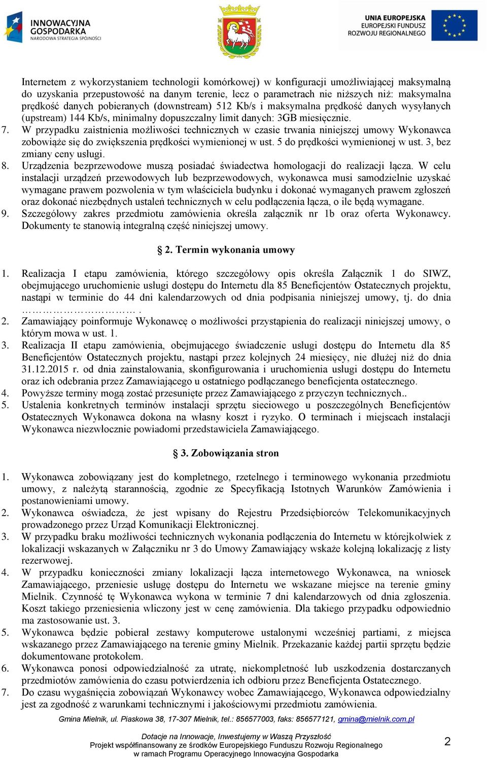 W przypadku zaistnienia możliwości technicznych w czasie trwania niniejszej umowy Wykonawca zobowiąże się do zwiększenia prędkości wymienionej w ust. 5 do prędkości wymienionej w ust.