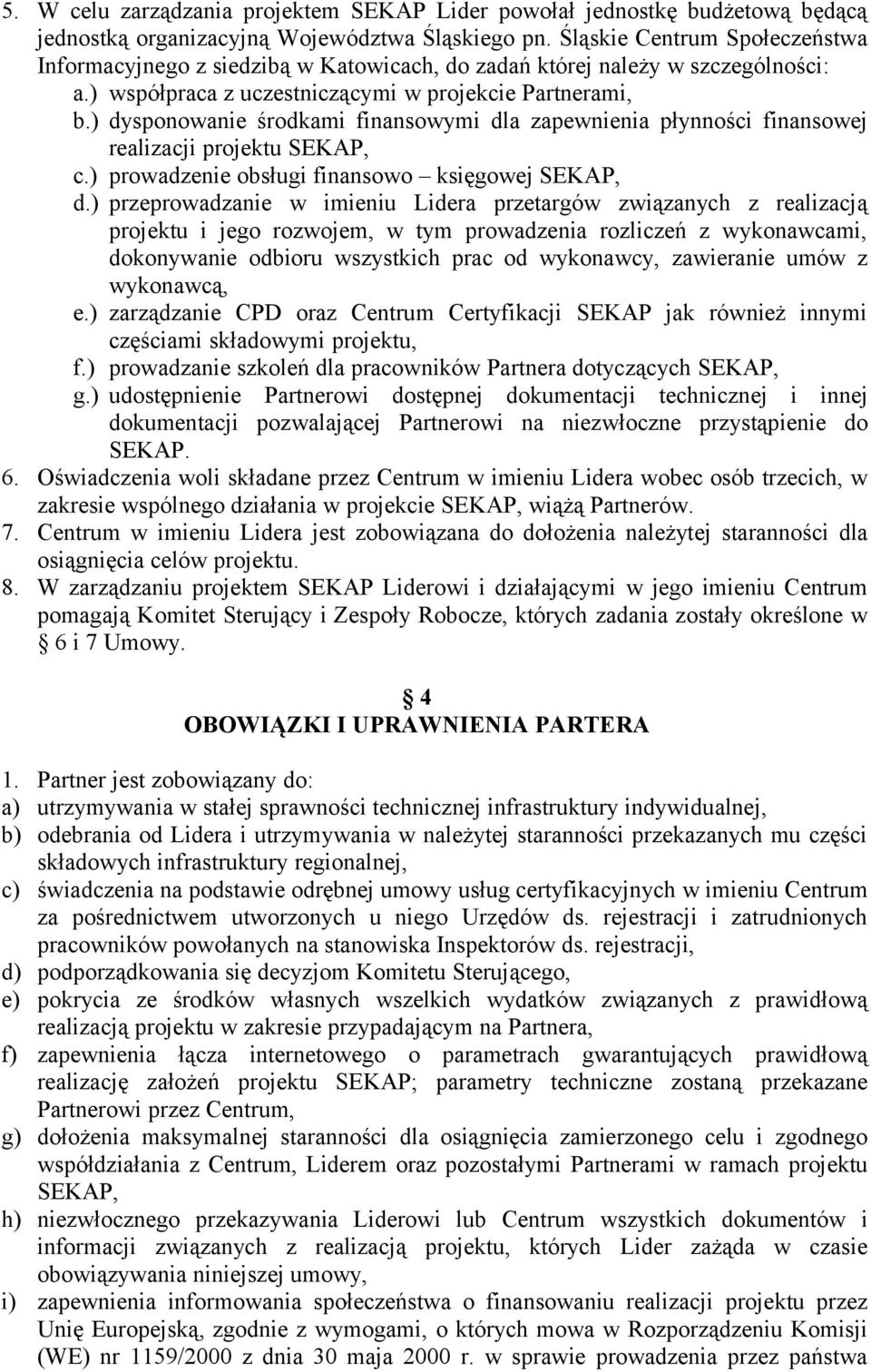 ) dysponowanie środkami finansowymi dla zapewnienia płynności finansowej realizacji projektu SEKAP, c.) prowadzenie obsługi finansowo księgowej SEKAP, d.