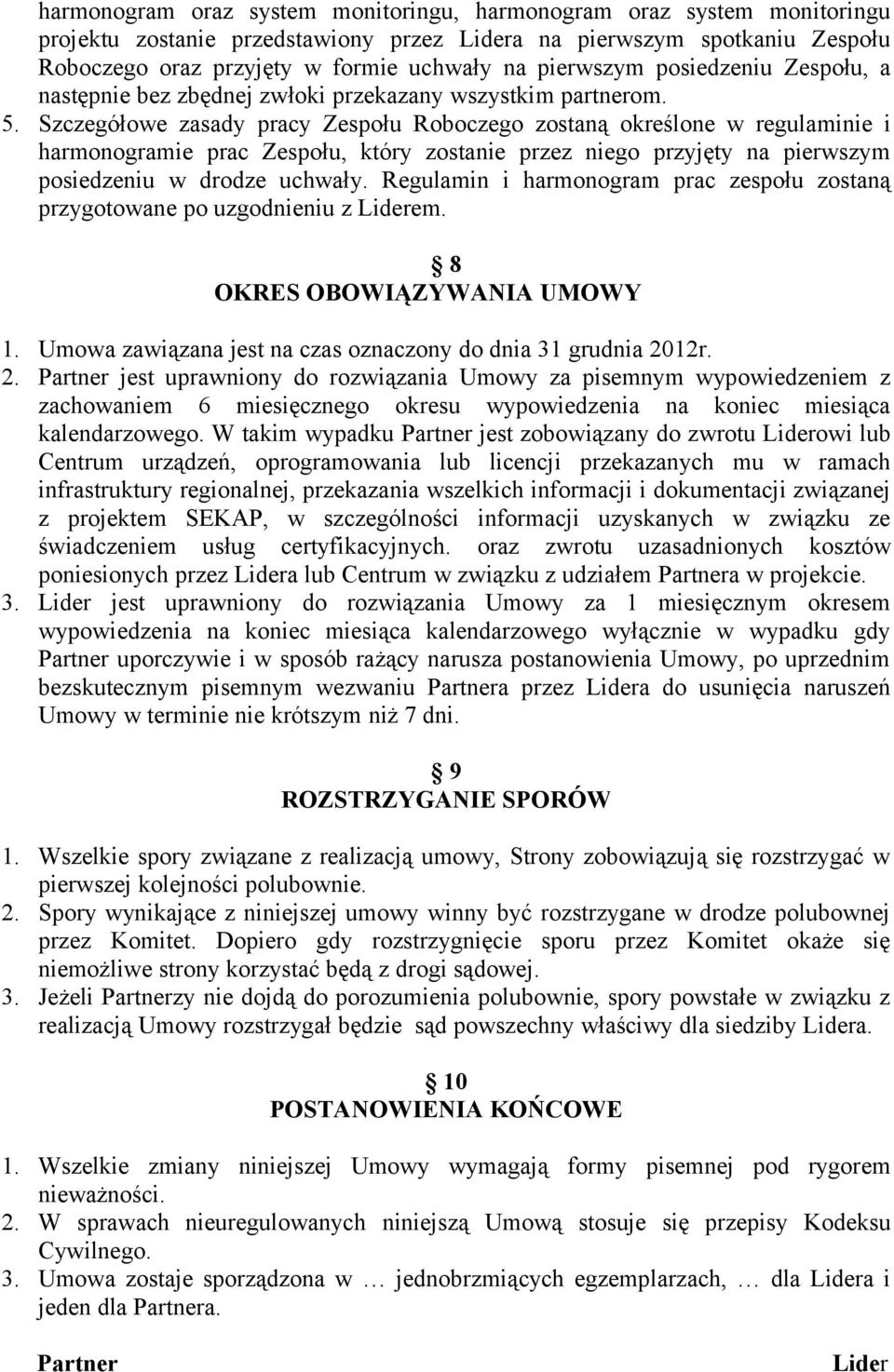 Szczegółowe zasady pracy Zespołu Roboczego zostaną określone w regulaminie i harmonogramie prac Zespołu, który zostanie przez niego przyjęty na pierwszym posiedzeniu w drodze uchwały.