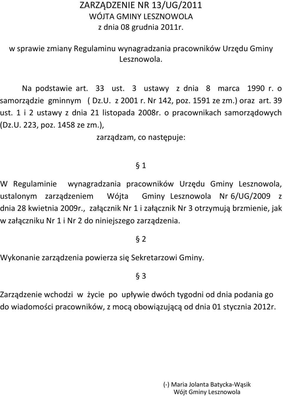 1458 ze zm.), zarządzam, co następuje: 1 W Regulaminie wynagradzania pracowników Urzędu Gminy Lesznowola, ustalonym zarządzeniem Wójta Gminy Lesznowola Nr 6/UG/2009 z dnia 28 kwietnia 2009r.