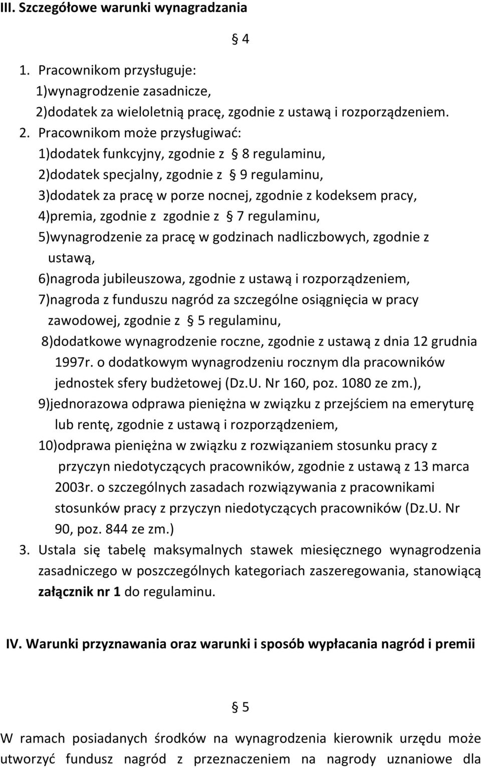 Pracownikom może przysługiwać: 1)dodatek funkcyjny, zgodnie z 8 regulaminu, 2)dodatek specjalny, zgodnie z 9 regulaminu, )dodatek za pracę w porze nocnej, zgodnie z kodeksem pracy, 4)premia, zgodnie