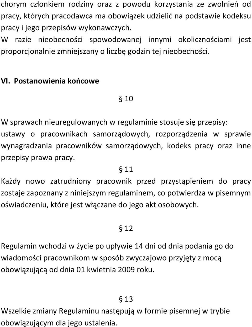 Postanowienia końcowe 10 W sprawach nieuregulowanych w regulaminie stosuje się przepisy: ustawy o pracownikach samorządowych, rozporządzenia w sprawie wynagradzania pracowników samorządowych, kodeks