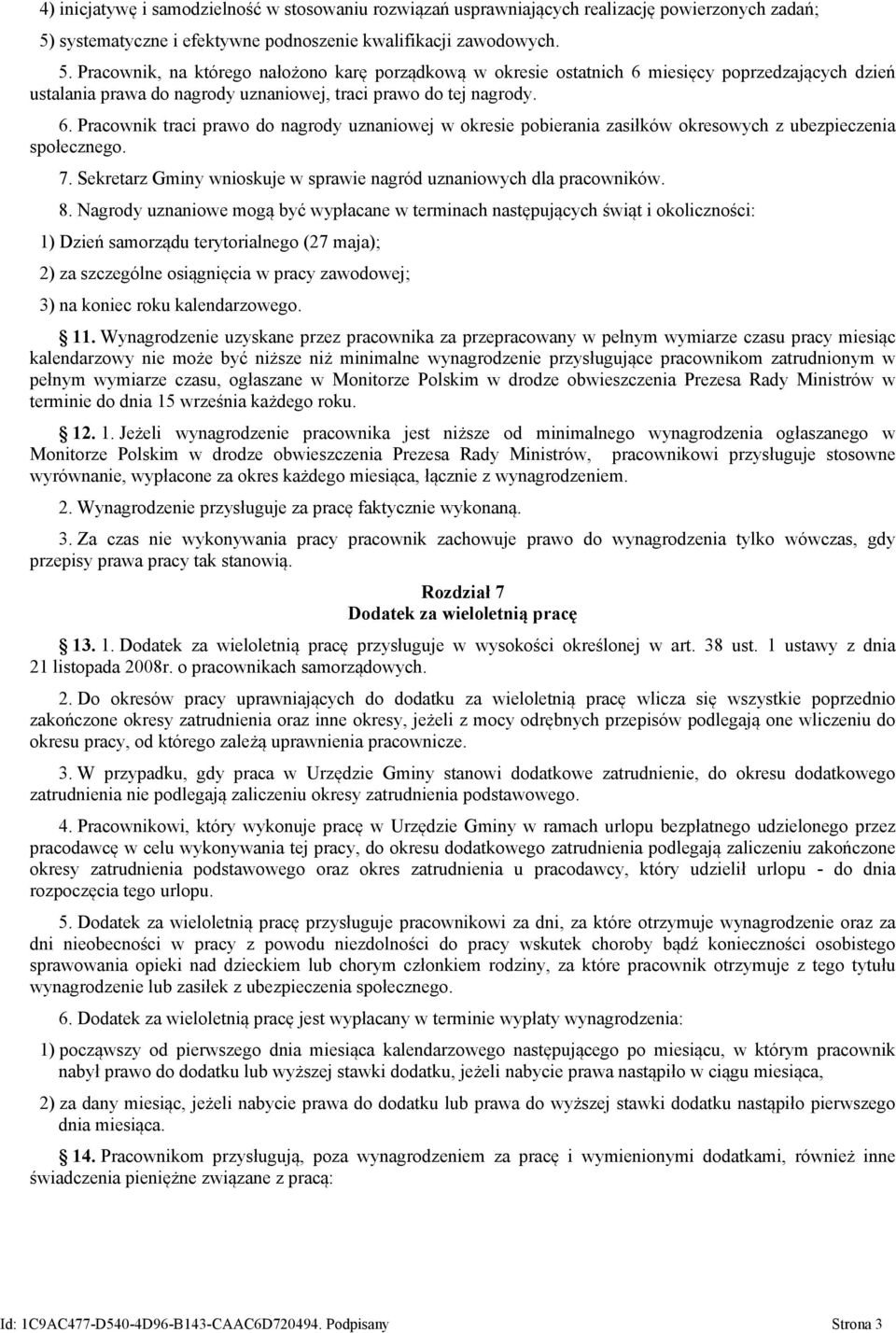 Pracownik, na którego nałożono karę porządkową w okresie ostatnich 6 miesięcy poprzedzających dzień ustalania prawa do nagrody uznaniowej, traci prawo do tej nagrody. 6. Pracownik traci prawo do nagrody uznaniowej w okresie pobierania zasiłków okresowych z ubezpieczenia społecznego.