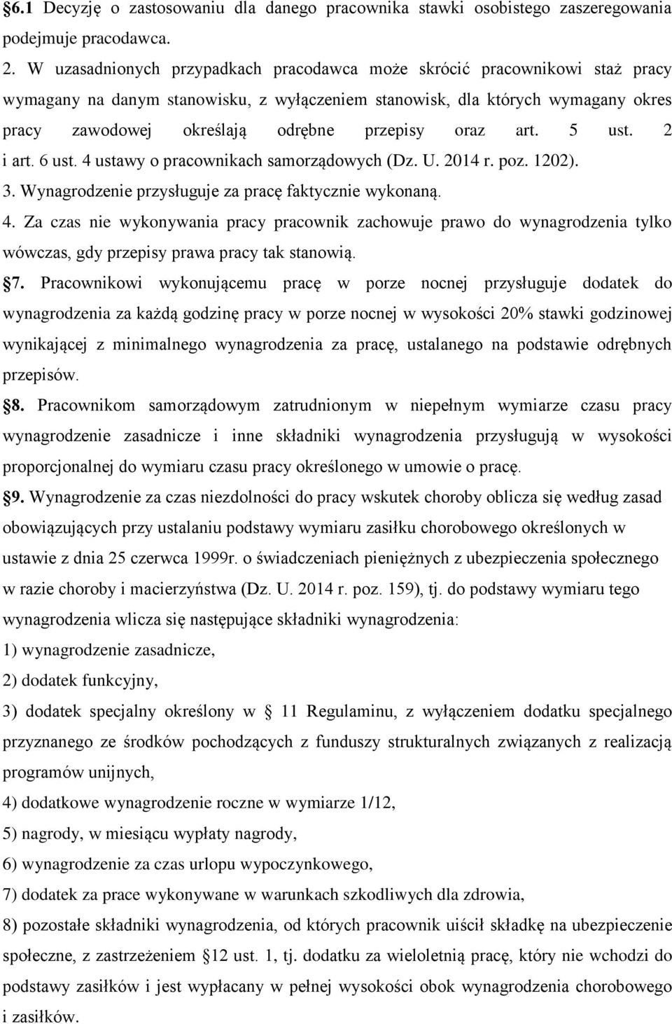 przepisy oraz art. 5 ust. 2 i art. 6 ust. 4 ustawy o pracownikach samorządowych (Dz. U. 2014 r. poz. 1202). 3. Wynagrodzenie przysługuje za pracę faktycznie wykonaną. 4. Za czas nie wykonywania pracy pracownik zachowuje prawo do wynagrodzenia tylko wówczas, gdy przepisy prawa pracy tak stanowią.