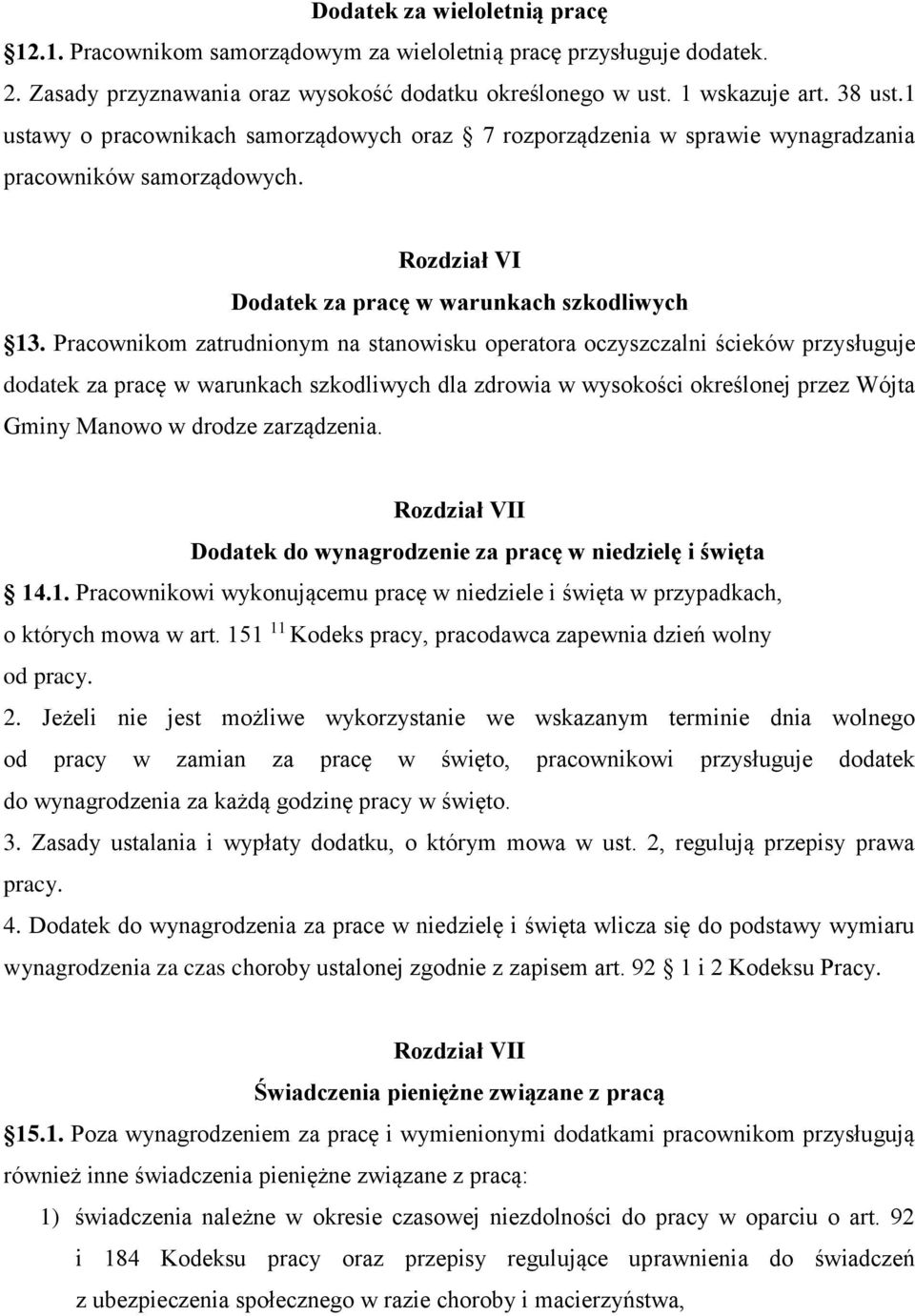 Pracownikom zatrudnionym na stanowisku operatora oczyszczalni ścieków przysługuje dodatek za pracę w warunkach szkodliwych dla zdrowia w wysokości określonej przez Wójta Gminy Manowo w drodze