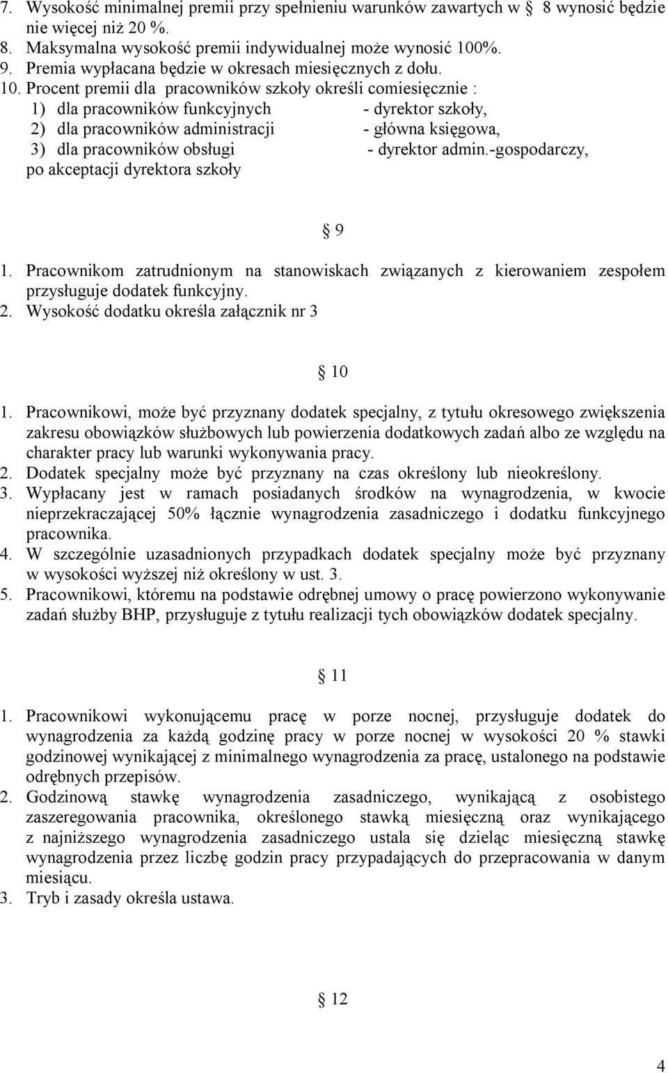 Procent premii dla pracowników szkoły określi comiesięcznie : 1) dla pracowników funkcyjnych - dyrektor szkoły, 2) dla pracowników administracji - główna księgowa, 3) dla pracowników obsługi -