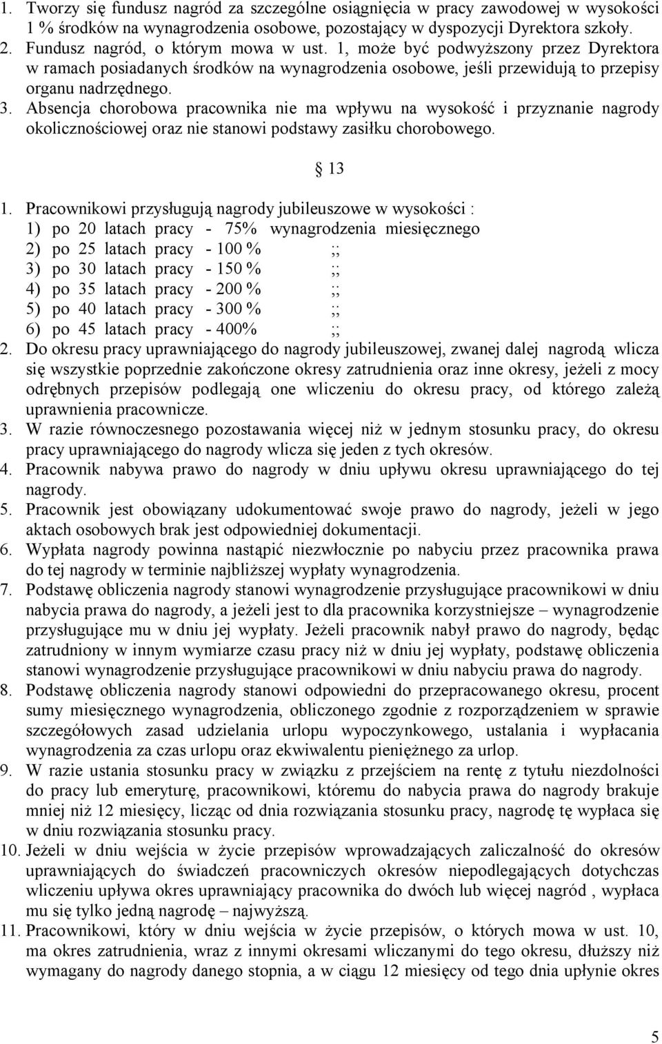 Absencja chorobowa pracownika nie ma wpływu na wysokość i przyznanie nagrody okolicznościowej oraz nie stanowi podstawy zasiłku chorobowego. 13 1.