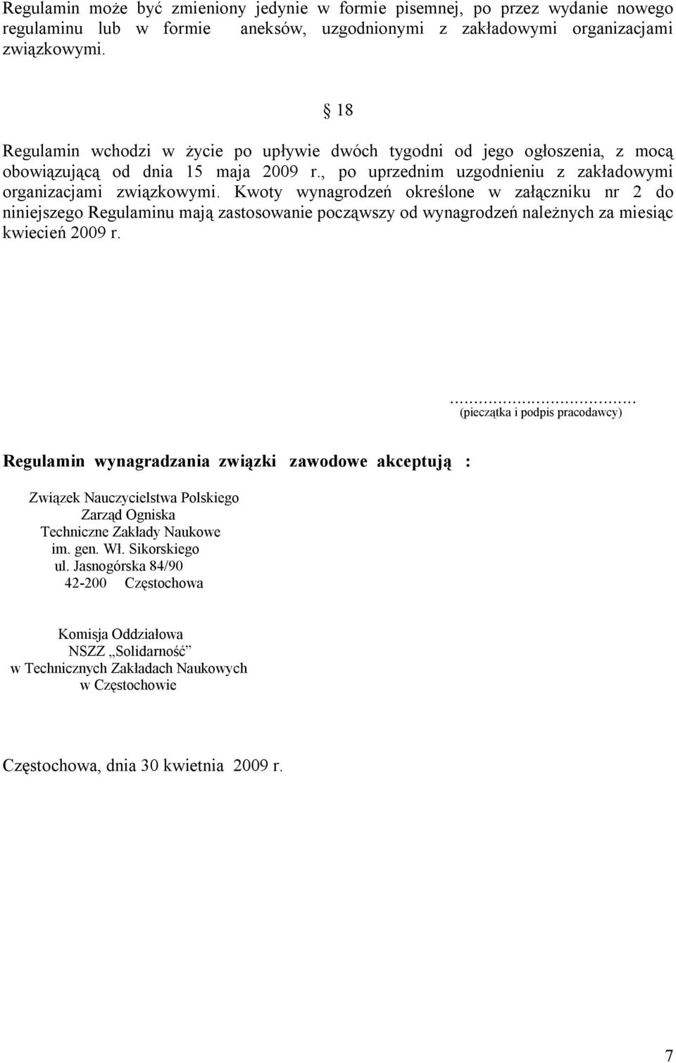 Kwoty wynagrodzeń określone w załączniku nr 2 do niniejszego Regulaminu mają zastosowanie począwszy od wynagrodzeń należnych za miesiąc kwiecień 2009 r.