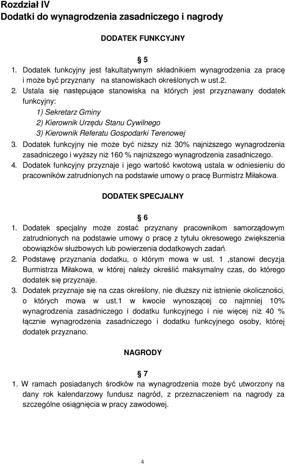 Ustala się następujące stanowiska na których jest przyznawany dodatek funkcyjny: 1) Sekretarz Gminy 2) Kierownik Urzędu Stanu Cywilnego 3) Kierownik Referatu Gospodarki Terenowej 3.