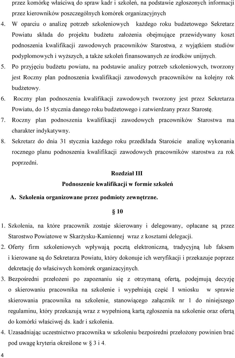 Starostwa, z wyjątkiem studiów podyplomowych i wyższych, a także szkoleń finansowanych ze środków unijnych. 5.