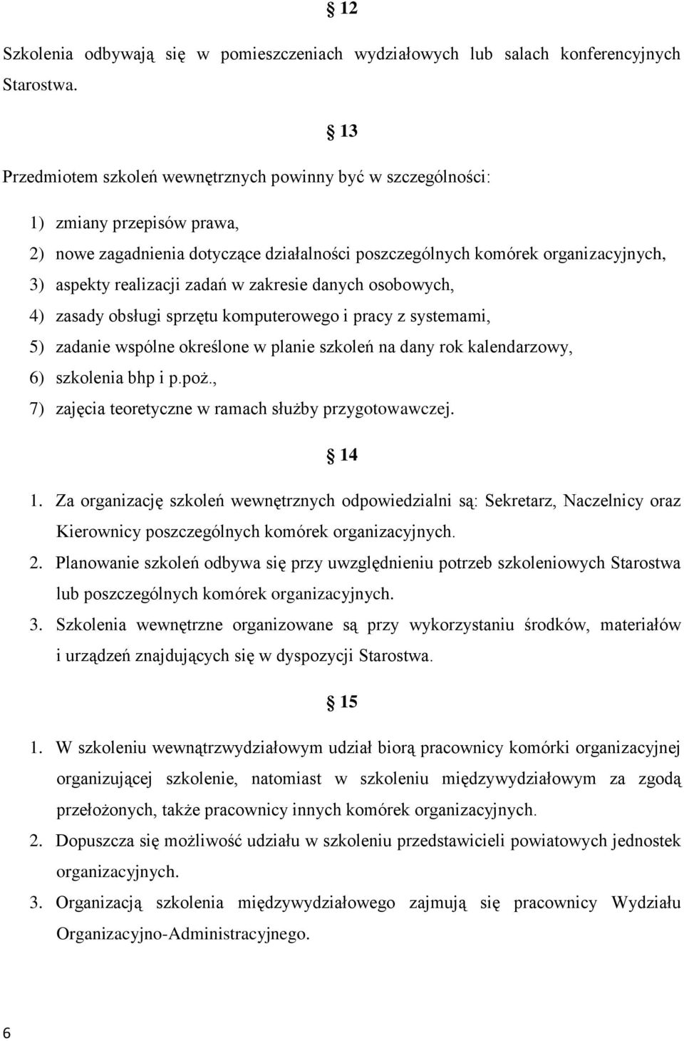 zadań w zakresie danych osobowych, 4) zasady obsługi sprzętu komputerowego i pracy z systemami, 5) zadanie wspólne określone w planie szkoleń na dany rok kalendarzowy, 6) szkolenia bhp i p.poż.