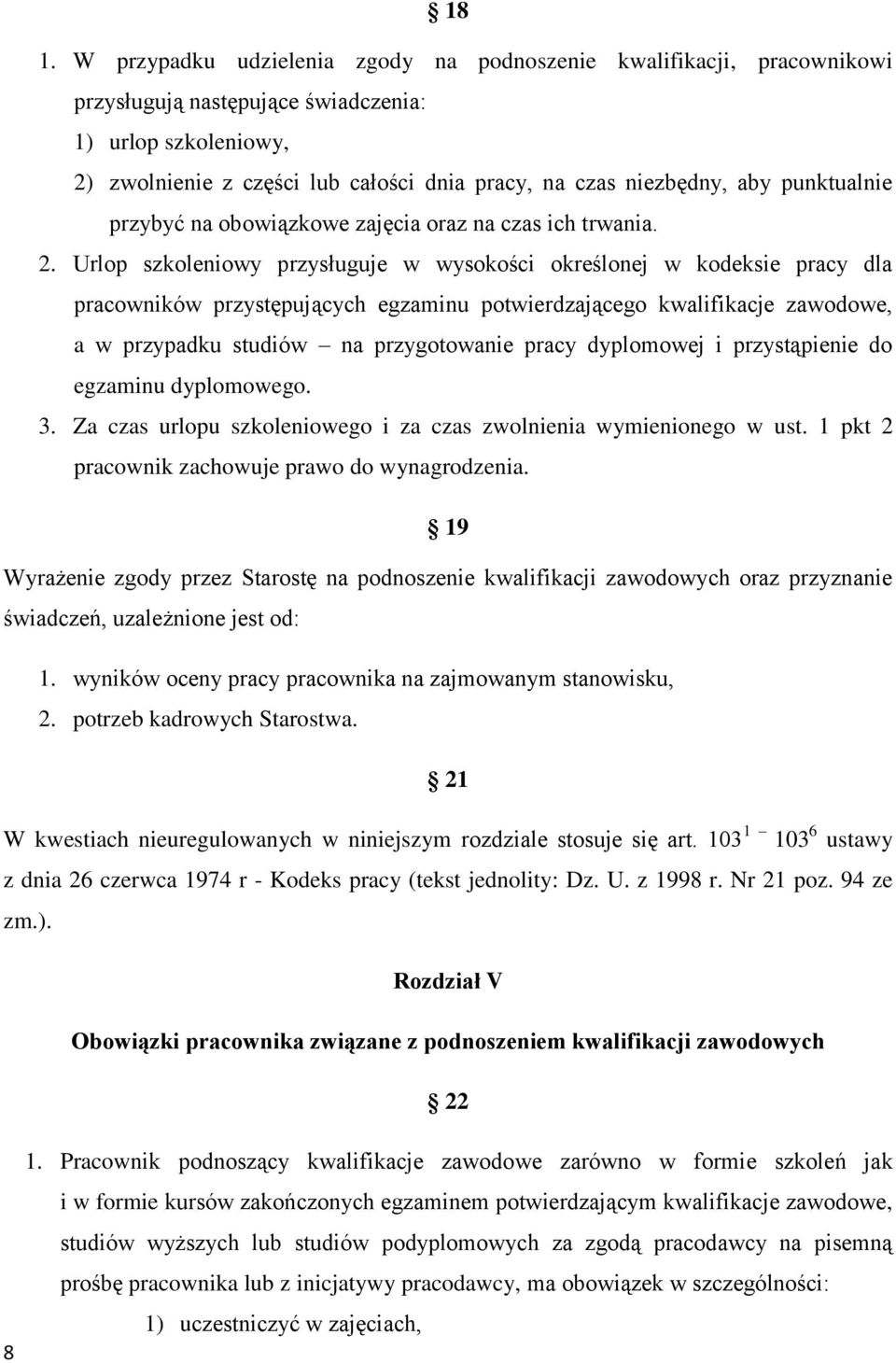 Urlop szkoleniowy przysługuje w wysokości określonej w kodeksie pracy dla pracowników przystępujących egzaminu potwierdzającego kwalifikacje zawodowe, a w przypadku studiów na przygotowanie pracy