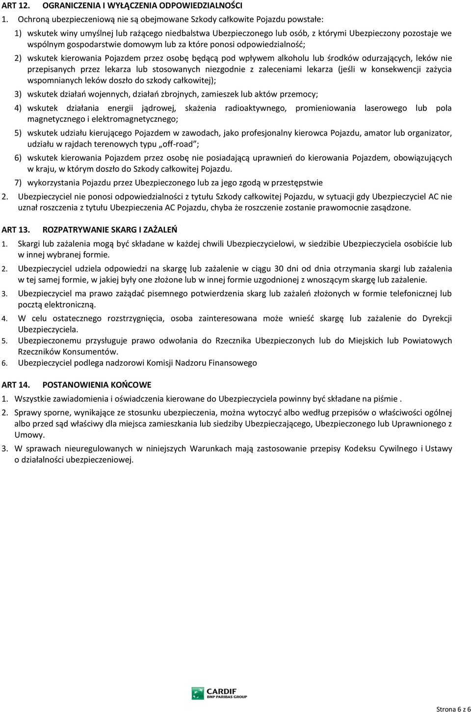 gospodarstwie domowym lub za które ponosi odpowiedzialność; 2) wskutek kierowania Pojazdem przez osobę będącą pod wpływem alkoholu lub środków odurzających, leków nie przepisanych przez lekarza lub