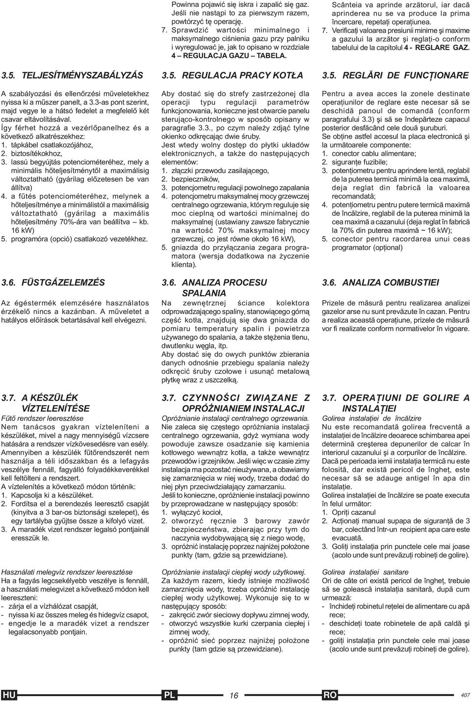 lassú begyújtás potenciométeréhez, mely a minimális hõteljesítménytõl a maximálisig változtatható (gyárilag elõzetesen be van állítva) 4.