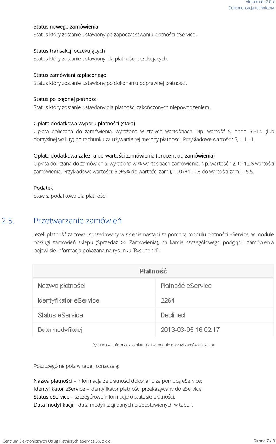 Opłata dodatkowa wyporu płatności (stała) Opłata doliczana do zamówienia, wyrażona w stałych wartościach. Np. wartość 5, doda 5 PLN (lub domyślnej waluty) do rachunku za używanie tej metody płatności.