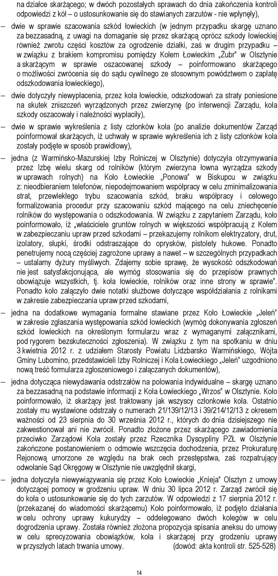 przypadku w związku z brakiem kompromisu pomiędzy Kołem Łowieckim Żubr w Olsztynie a skarżącym w sprawie oszacowanej szkody poinformowano skarżącego o możliwości zwrócenia się do sądu cywilnego ze