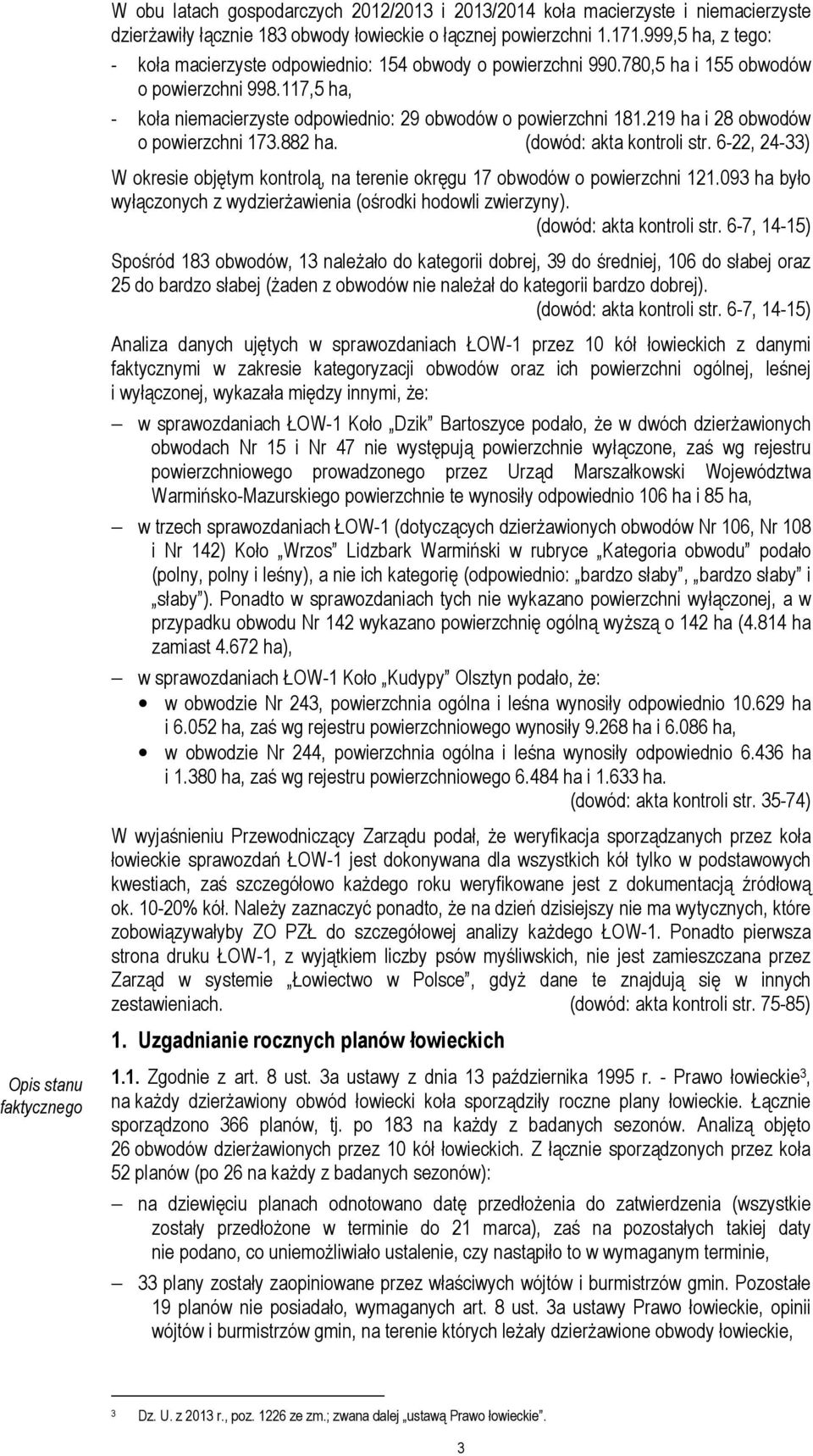 219 ha i 28 obwodów o powierzchni 173.882 ha. (dowód: akta kontroli str. 6-22, 24-33) W okresie objętym kontrolą, na terenie okręgu 17 obwodów o powierzchni 121.