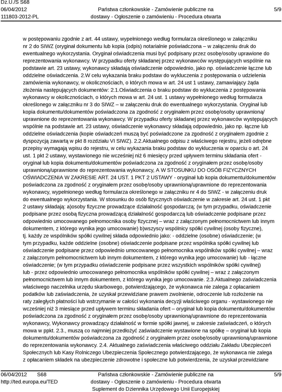 Oryginał oświadczenia musi być podpisany przez osobę/osoby uprawione do reprezentowania wykonawcy. W przypadku oferty składanej przez wykonawców występujących wspólnie na podstawie art.