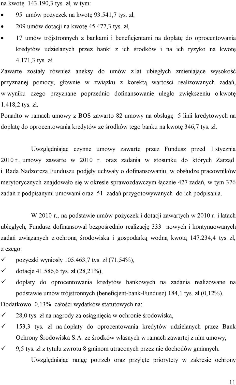 Zawarte zostały również aneksy do umów z lat ubiegłych zmieniające wysokość przyznanej pomocy, głównie w związku z korektą wartości realizowanych zadań, w wyniku czego przyznane poprzednio