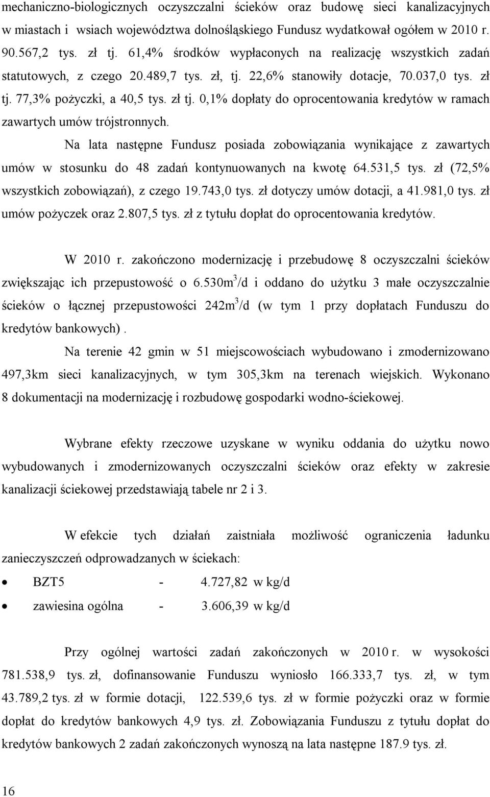 77,3% pożyczki, a 40,5 tys. zł tj. 0,1% dopłaty do oprocentowania kredytów w ramach zawartych umów trójstronnych.