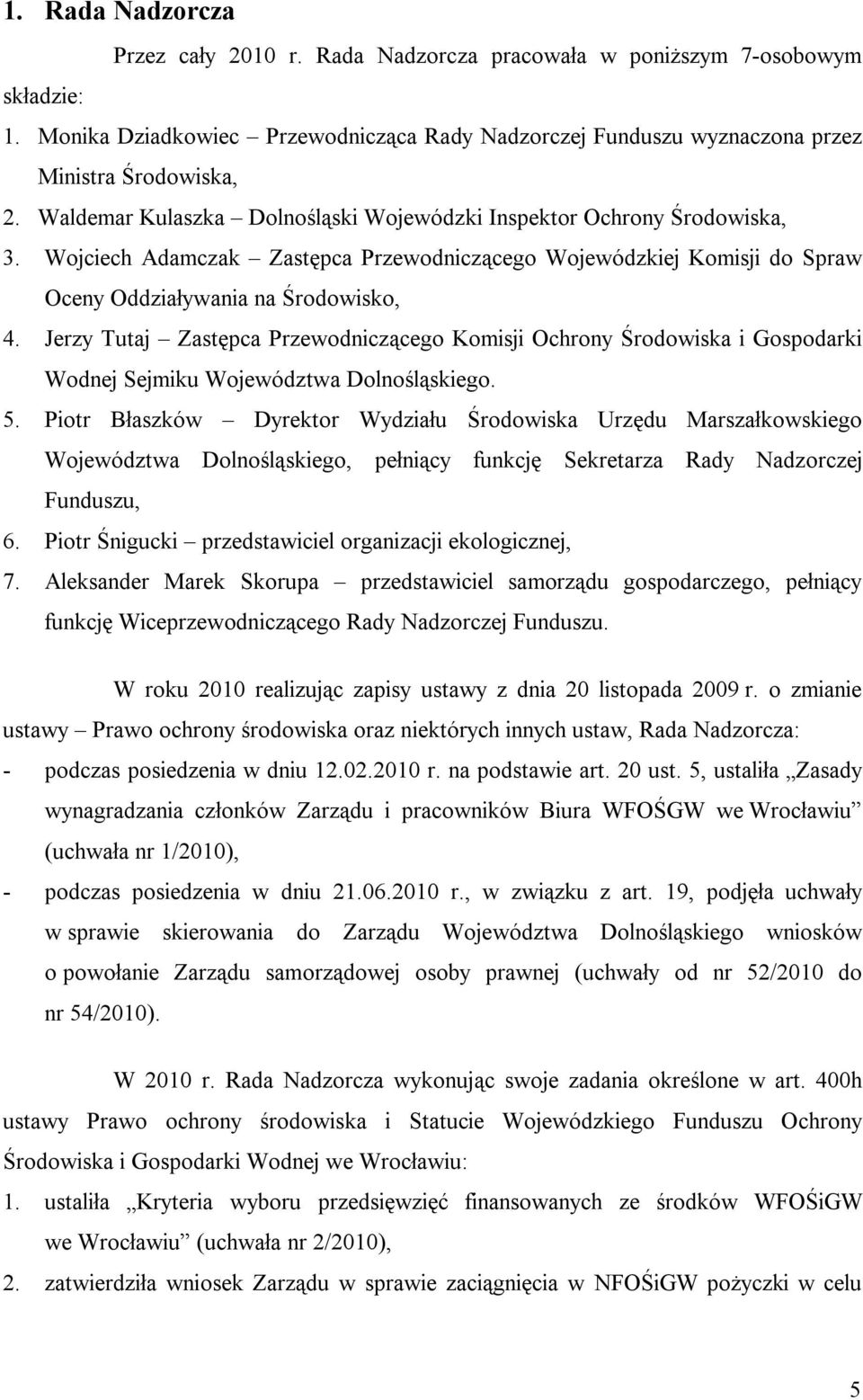 Jerzy Tutaj Zastępca Przewodniczącego Komisji Ochrony Środowiska i Gospodarki Wodnej Sejmiku Województwa Dolnośląskiego. 5.