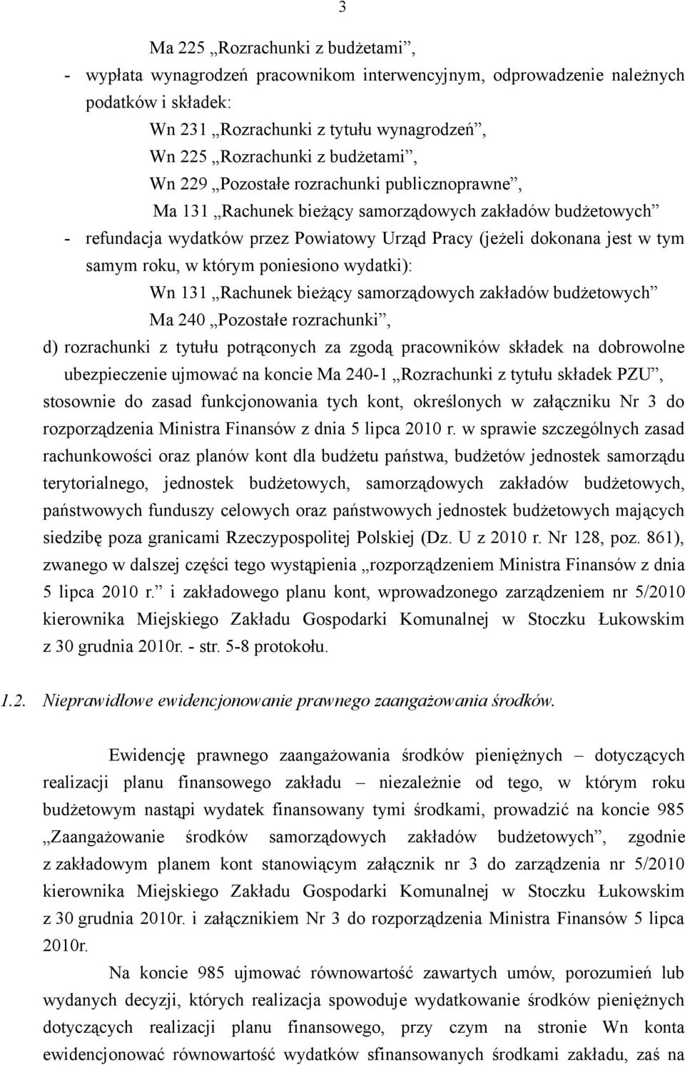 roku, w którym poniesiono wydatki): Wn 131 Rachunek bieżący samorządowych zakładów budżetowych Ma 240 Pozostałe rozrachunki, d) rozrachunki z tytułu potrąconych za zgodą pracowników składek na