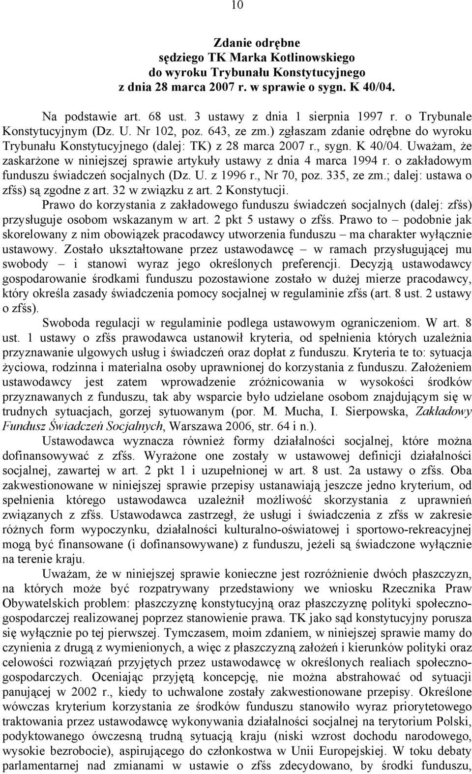 Uważam, że zaskarżone w niniejszej sprawie artykuły ustawy z dnia 4 marca 1994 r. o zakładowym funduszu świadczeń socjalnych (Dz. U. z 1996 r., Nr 70, poz. 335, ze zm.