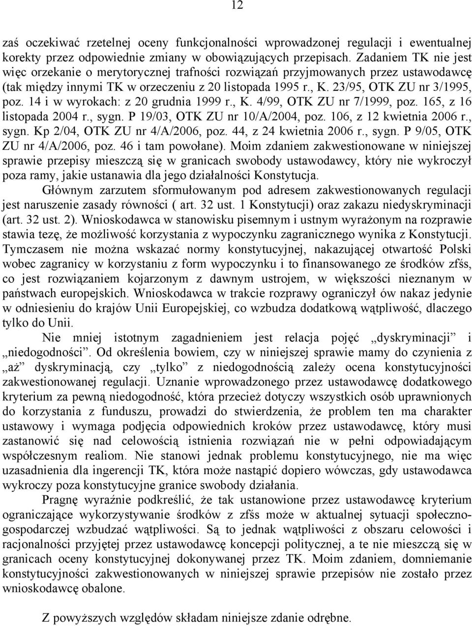 14 i w wyrokach: z 20 grudnia 1999 r., K. 4/99, OTK ZU nr 7/1999, poz. 165, z 16 listopada 2004 r., sygn. P 19/03, OTK ZU nr 10/A/2004, poz. 106, z 12 kwietnia 2006 r., sygn. Kp 2/04, OTK ZU nr 4/A/2006, poz.