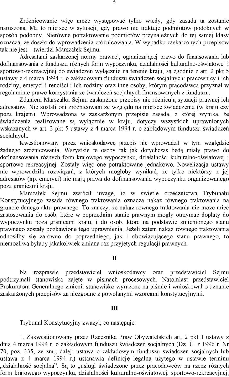 Adresatami zaskarżonej normy prawnej, ograniczającej prawo do finansowania lub dofinansowania z funduszu różnych form wypoczynku, działalności kulturalno-oświatowej i sportowo-rekreacyjnej do