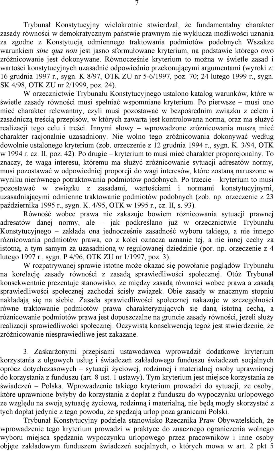 Równocześnie kryterium to można w świetle zasad i wartości konstytucyjnych uzasadnić odpowiednio przekonującymi argumentami (wyroki z: 16 grudnia 1997 r., sygn. K 8/97, OTK ZU nr 5-6/1997, poz.