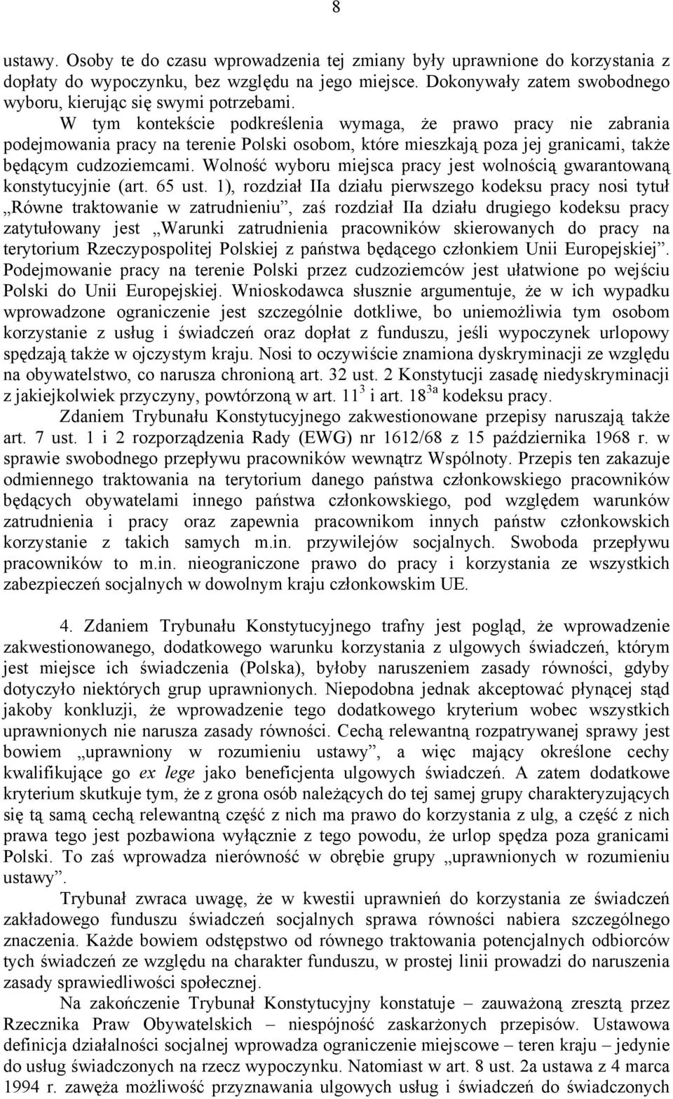 W tym kontekście podkreślenia wymaga, że prawo pracy nie zabrania podejmowania pracy na terenie Polski osobom, które mieszkają poza jej granicami, także będącym cudzoziemcami.