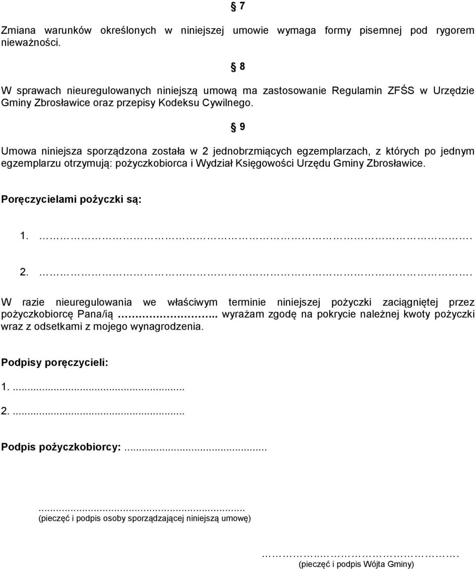 9 Umowa niniejsza sporządzona została w 2 jednobrzmiących egzemplarzach, z których po jednym egzemplarzu otrzymują: pożyczkobiorca i Wydział Księgowości Urzędu Gminy Zbrosławice.