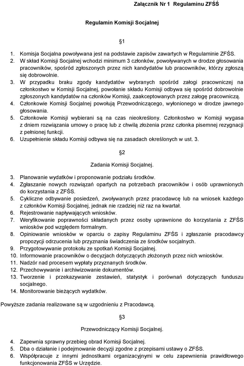 członków, powoływanych w drodze głosowania pracowników, spośród zgłoszonych przez nich kandydatów lub pracowników, którzy zgłoszą się dobrowolnie. 3.