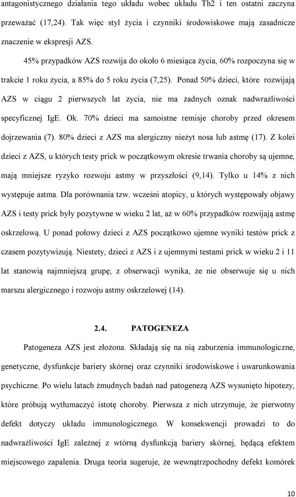 Ponad 50% dzieci, które rozwijają AZS w ciągu 2 pierwszych lat życia, nie ma żadnych oznak nadwrażliwości specyficznej IgE. Ok. 70% dzieci ma samoistne remisje choroby przed okresem dojrzewania (7).