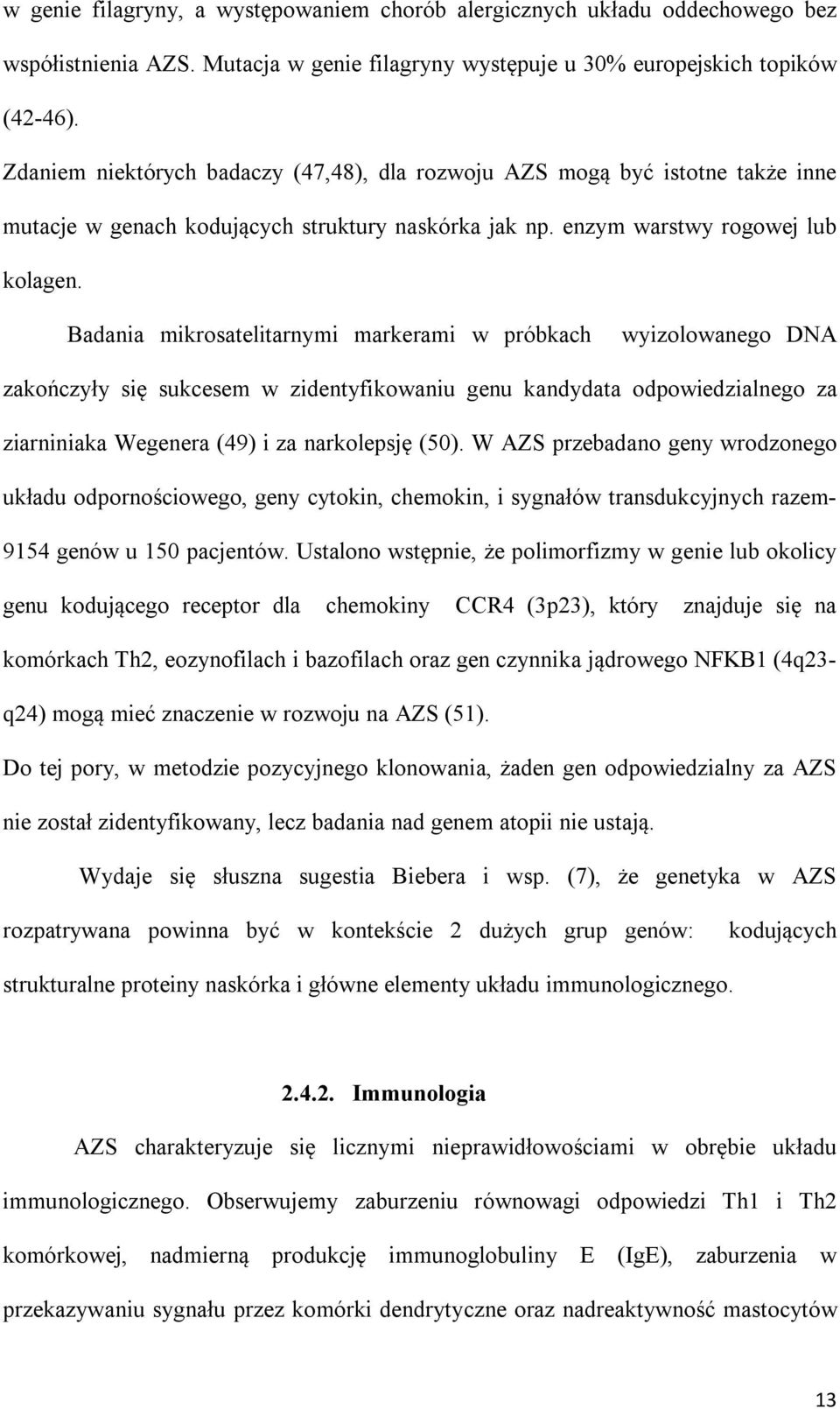 Badania mikrosatelitarnymi markerami w próbkach wyizolowanego DNA zakończyły się sukcesem w zidentyfikowaniu genu kandydata odpowiedzialnego za ziarniniaka Wegenera (49) i za narkolepsję (50).