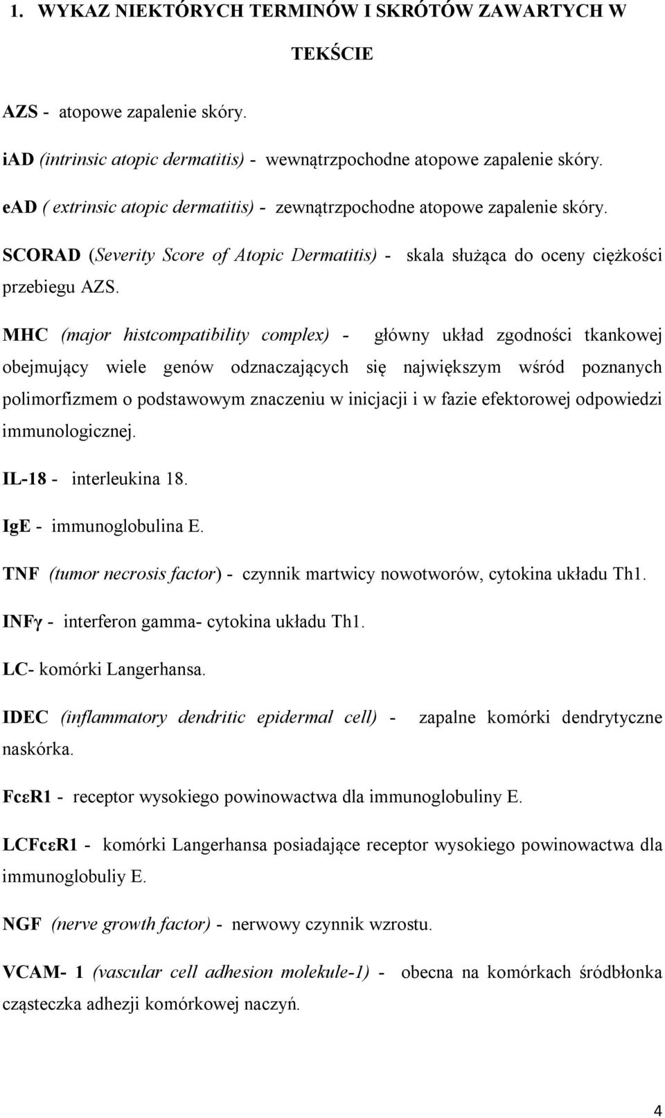 MHC (major histcompatibility complex) - główny układ zgodności tkankowej obejmujący wiele genów odznaczających się największym wśród poznanych polimorfizmem o podstawowym znaczeniu w inicjacji i w