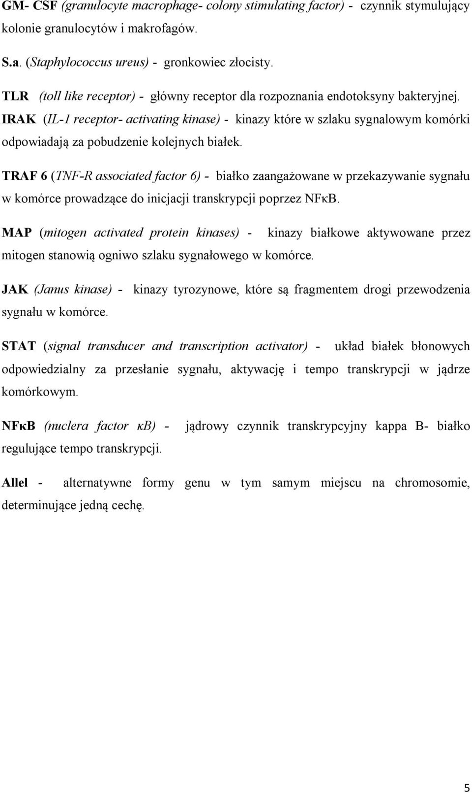 IRAK (IL-1 receptor- activating kinase) - kinazy które w szlaku sygnalowym komórki odpowiadają za pobudzenie kolejnych białek.